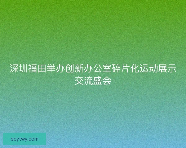 深圳福田举办创新办公室碎片化运动展示交流盛会